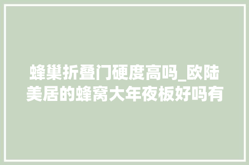 蜂巢折叠门硬度高吗_欧陆美居的蜂窝大年夜板好吗有什么特点