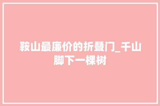 鞍山最廉价的折叠门_千山脚下一棵树