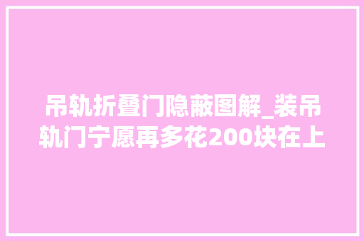 吊轨折叠门隐蔽图解_装吊轨门宁愿再多花200块在上面加个窗帘盒难怪比我家的好看