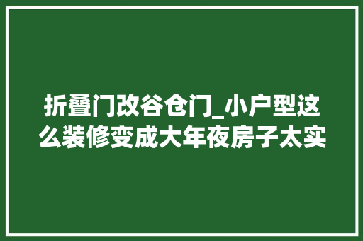 折叠门改谷仓门_小户型这么装修变成大年夜房子太实用了多亏师傅建议