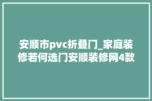 安顺市pvc折叠门_家庭装修若何选门安顺装修网4款常用门简单介绍