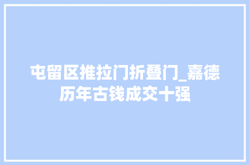 屯留区推拉门折叠门_嘉德历年古钱成交十强