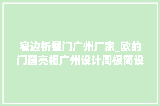 窄边折叠门广州厂家_欧的门窗亮相广州设计周极简设计营造更个性人居