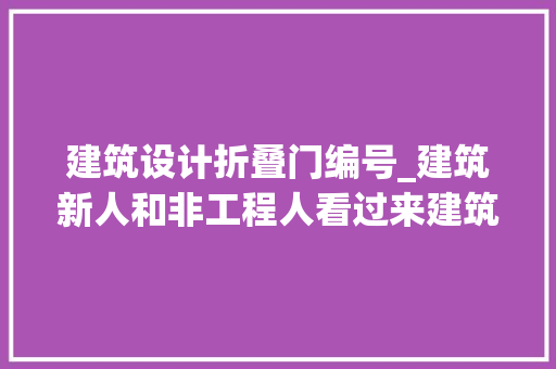 建筑设计折叠门编号_建筑新人和非工程人看过来建筑代号及名词大年夜扫盲