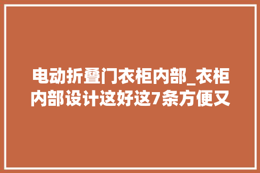 电动折叠门衣柜内部_衣柜内部设计这好这7条方便又顺手