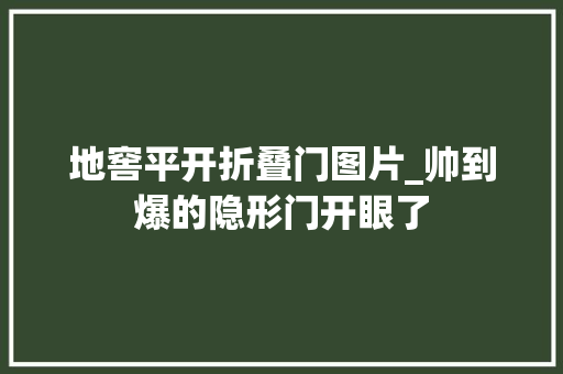 地窖平开折叠门图片_帅到爆的隐形门开眼了