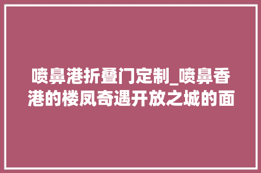 喷鼻港折叠门定制_喷鼻香港的楼凤奇遇开放之城的面面不雅观