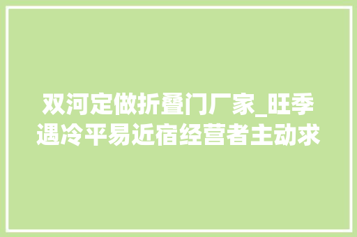 双河定做折叠门厂家_旺季遇冷平易近宿经营者主动求变