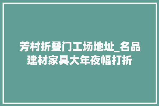 芳村折叠门工场地址_名品建材家具大年夜幅打折