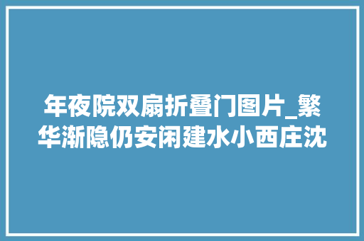 年夜院双扇折叠门图片_繁华渐隐仍安闲建水小西庄沈家大年夜院探秘上