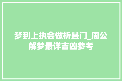 梦到上执会做折叠门_周公解梦最详吉凶参考