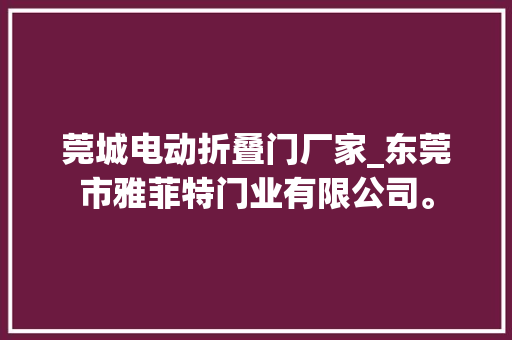 莞城电动折叠门厂家_东莞市雅菲特门业有限公司。