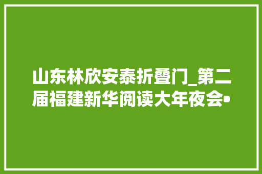 山东林欣安泰折叠门_第二届福建新华阅读大年夜会•亲子教诲论坛在福州安泰书城成功举办