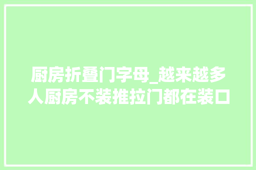 厨房折叠门字母_越来越多人厨房不装推拉门都在装口袋门和PD门好明智