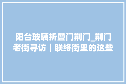 阳台玻璃折叠门荆门_荆门老街寻访｜联络街里的这些老店还开着你还记得吗