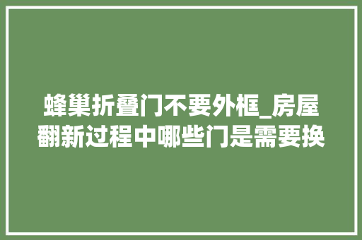 蜂巢折叠门不要外框_房屋翻新过程中哪些门是需要换的你理解了吗