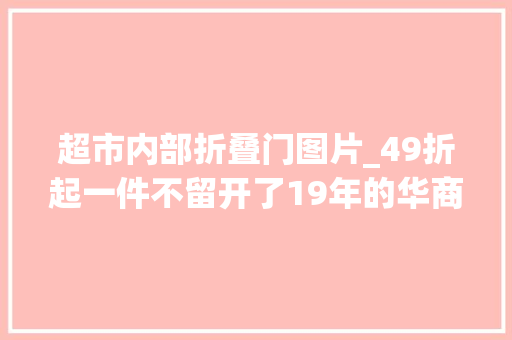 超市内部折叠门图片_49折起一件不留开了19年的华商超市计划月底迁居