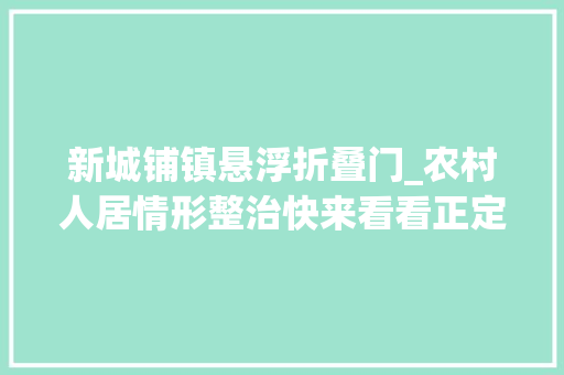新城铺镇悬浮折叠门_农村人居情形整治快来看看正定这几个乡镇运动场地有没有美起来