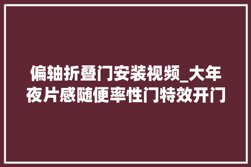 偏轴折叠门安装视频_大年夜片感随便率性门特效开门转场新手小白一看就会视频剪辑