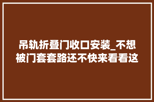 吊轨折叠门收口安装_不想被门套套路还不快来看看这篇攻略