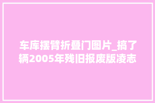 车库摆臂折叠门图片_搞了辆2005年残旧报废版凌志LS430进厂大年夜翻修复生变新车