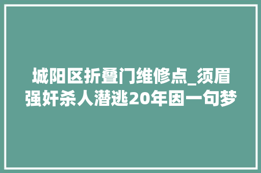 城阳区折叠门维修点_须眉强奸杀人潜逃20年因一句梦话袒露身份获逝世刑