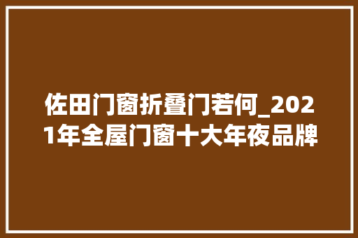 佐田门窗折叠门若何_2021年全屋门窗十大年夜品牌有哪些品牌