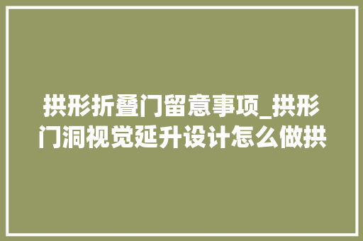 拱形折叠门留意事项_拱形门洞视觉延升设计怎么做拱形门洞装修留心事项汇总