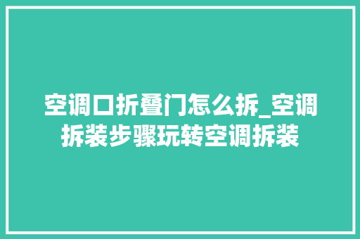 空调口折叠门怎么拆_空调拆装步骤玩转空调拆装