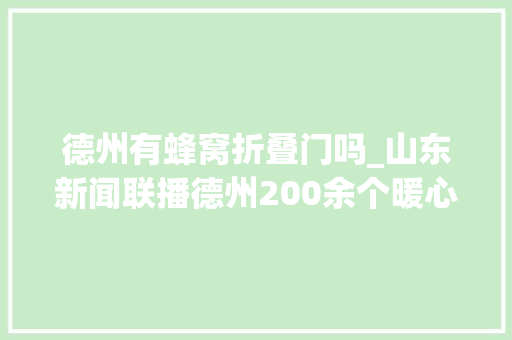 德州有蜂窝折叠门吗_山东新闻联播德州200余个暖心蜂巢对外开放快递小哥有了暖心驿站
