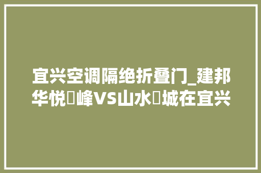 宜兴空调隔绝折叠门_建邦华悦氿峰VS山水氿城在宜兴谁更胜一筹