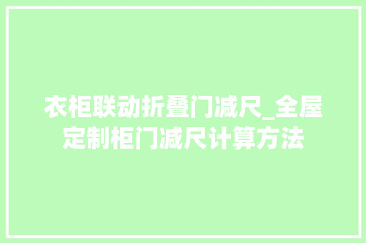 衣柜联动折叠门减尺_全屋定制柜门减尺计算方法