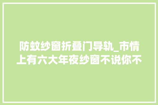 防蚊纱窗折叠门导轨_市情上有六大年夜纱窗不说你不知道