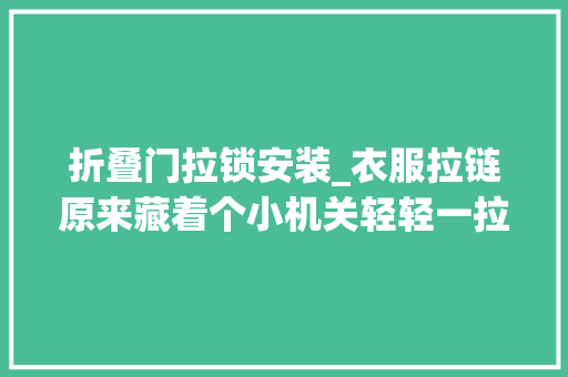折叠门拉锁安装_衣服拉链原来藏着个小机关轻轻一拉就能更换拉锁头方法真厉害
