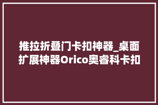 推拉折叠门卡扣神器_桌面扩展神器Orico奥睿科卡扣集线器