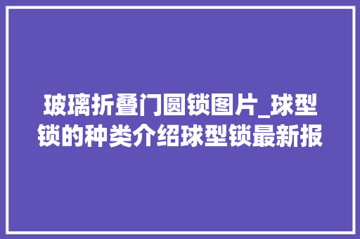 玻璃折叠门圆锁图片_球型锁的种类介绍球型锁最新报价