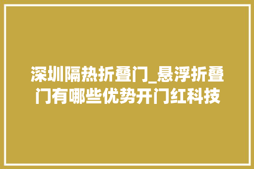 深圳隔热折叠门_悬浮折叠门有哪些优势开门红科技