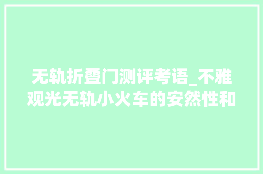 无轨折叠门测评考语_不雅观光无轨小火车的安然性和靠得住性若何保障
