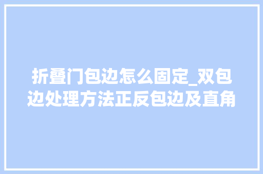折叠门包边怎么固定_双包边处理方法正反包边及直角转弯包缝教程