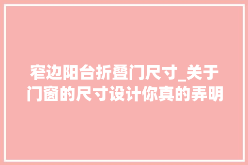 窄边阳台折叠门尺寸_关于门窗的尺寸设计你真的弄明白了吗