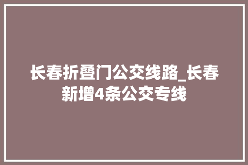 长春折叠门公交线路_长春新增4条公交专线