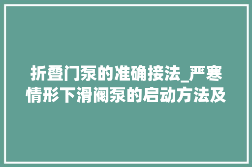 折叠门泵的准确接法_严寒情形下滑阀泵的启动方法及建议