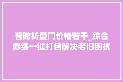 普陀折叠门价格若干_综合修缮一键打包解决老旧困扰普陀这个老小区大年夜变样