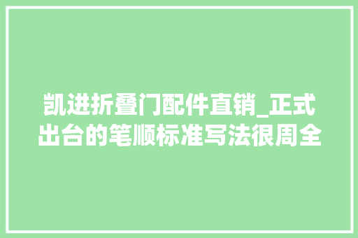 凯进折叠门配件直销_正式出台的笔顺标准写法很周全家有小学生的建议收藏