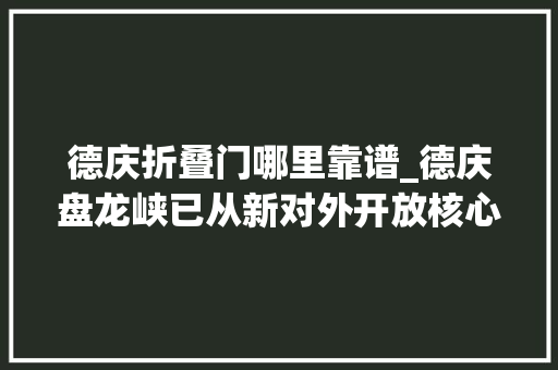 德庆折叠门哪里靠谱_德庆盘龙峡已从新对外开放核心美景再次震撼德庆人375折仅收30元