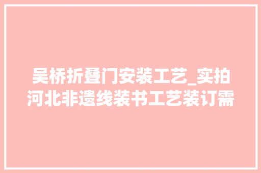 吴桥折叠门安装工艺_实拍河北非遗线装书工艺装订需要18道工序