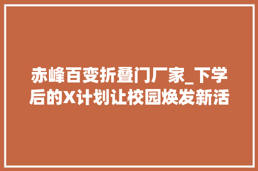 赤峰百变折叠门厂家_下学后的X计划让校园焕发新活力