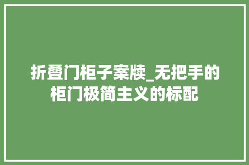 折叠门柜子案牍_无把手的柜门极简主义的标配