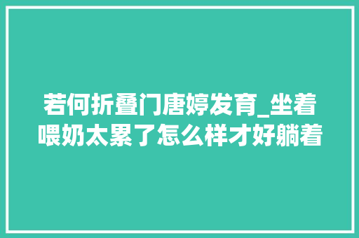 若何折叠门唐婷发育_坐着喂奶太累了怎么样才好躺着喂奶几个简单步骤一学就会