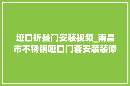 垭口折叠门安装视频_南昌市不锈钢哑口门套安装装修